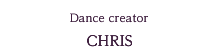 Dance creator CHRIS