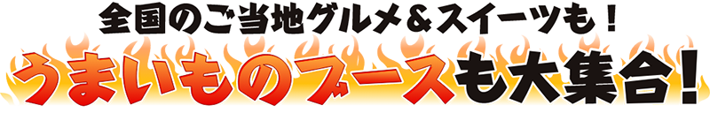 全国のご当地グルメ&スイーツも大集合!うまいものブース
