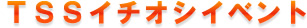 ＴＳＳイチオシイベント
