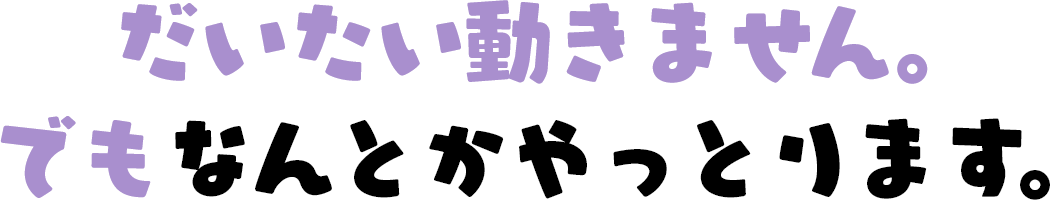 だいたい動きません。でもなんとかやっとります。