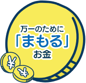 万一のためにまもるお金