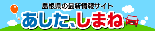 思いたったらすぐ行ける！あした、しまね わたし好みの旅に出会える最新情報が満載