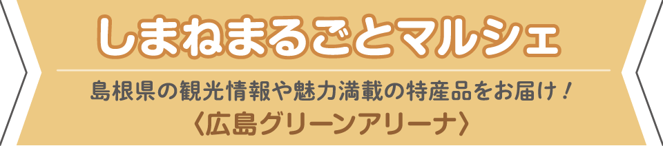 しまねまるごとマルシェ 広島グリーンアリーナ