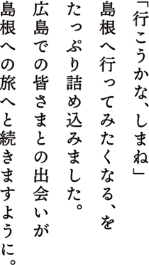 今年も島根県の魅力をたっぷり詰め込んだしまねふるさとフェアを開催します。ひろしまゲートパークでお待ちしています。