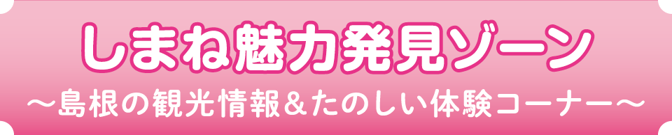 しまね魅力発見ゾーン