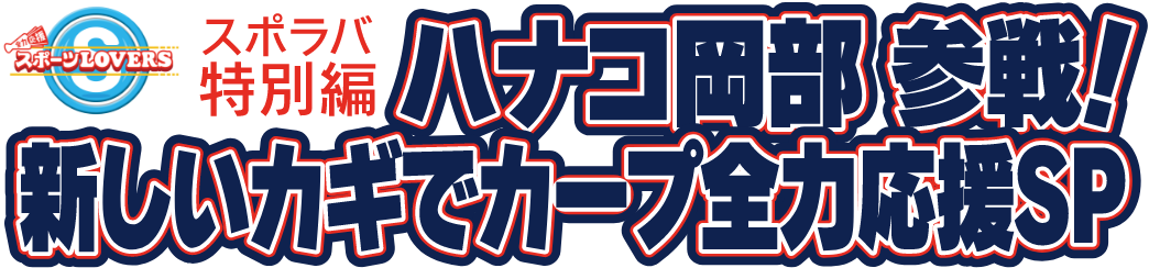 スポラバ特別編 ハナコ岡部 参上！ 新しいカギでカープ