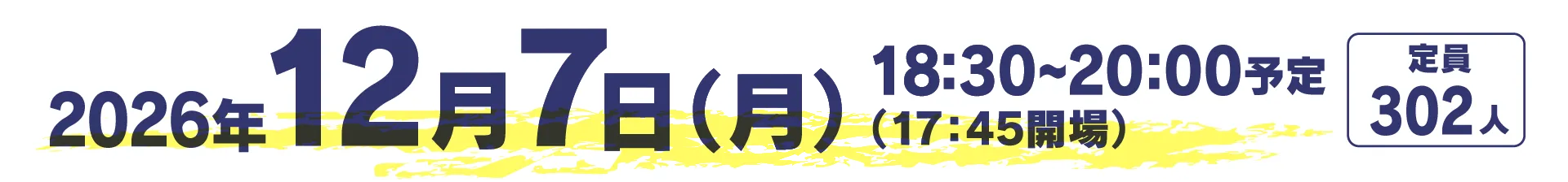日時 2026年12月7日(月)18:30~20:00予定(17:45開場) 定員302人