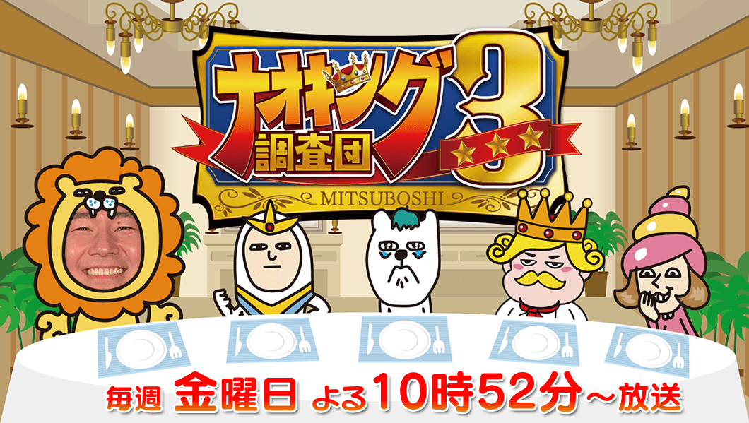 「ナオキング調査団3～MITSUBOSHI～」 毎週金曜日 よる10時52分～放送