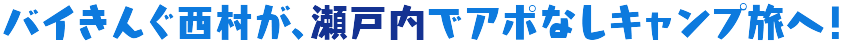 バイきんぐ西村が、瀬戸内でアポなしキャンプ旅へ!