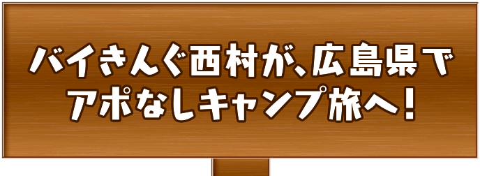 バイきんぐ西村が、広島を縦断するアポなしキャンプ旅へ！