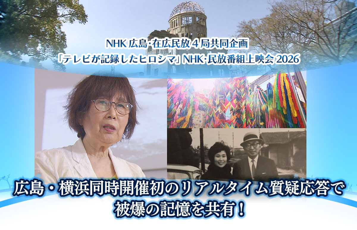 NHK広島･在広民放4局共同企画「テレビが記録したヒロシマNHK･民放番組上映会2026」広島・横浜同時開催初のリアルタイム質疑応答で被爆の記憶を共有!